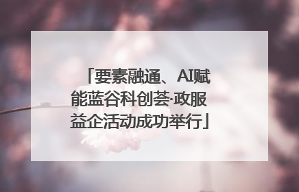 要素融通、AI赋能蓝谷科创荟·政服益企活动成功举行